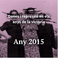 Dones i repressió en els anys de la victòria    Any 2015